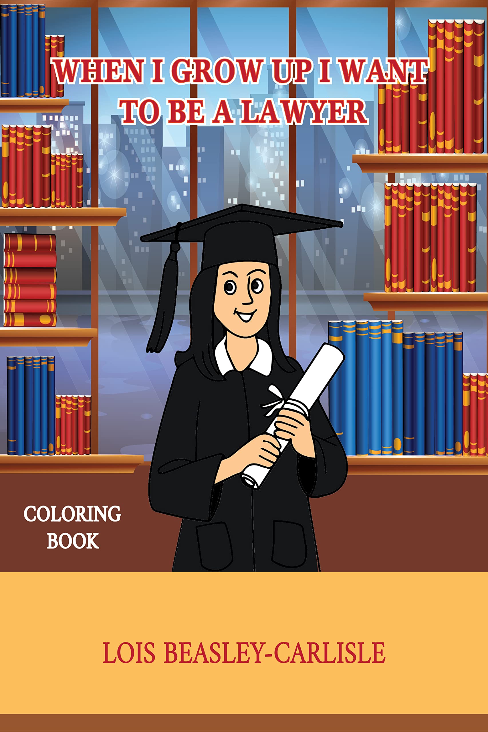 When I Grow Up I Want To Be a Lawyer! Coloring Book by Lois Beasley