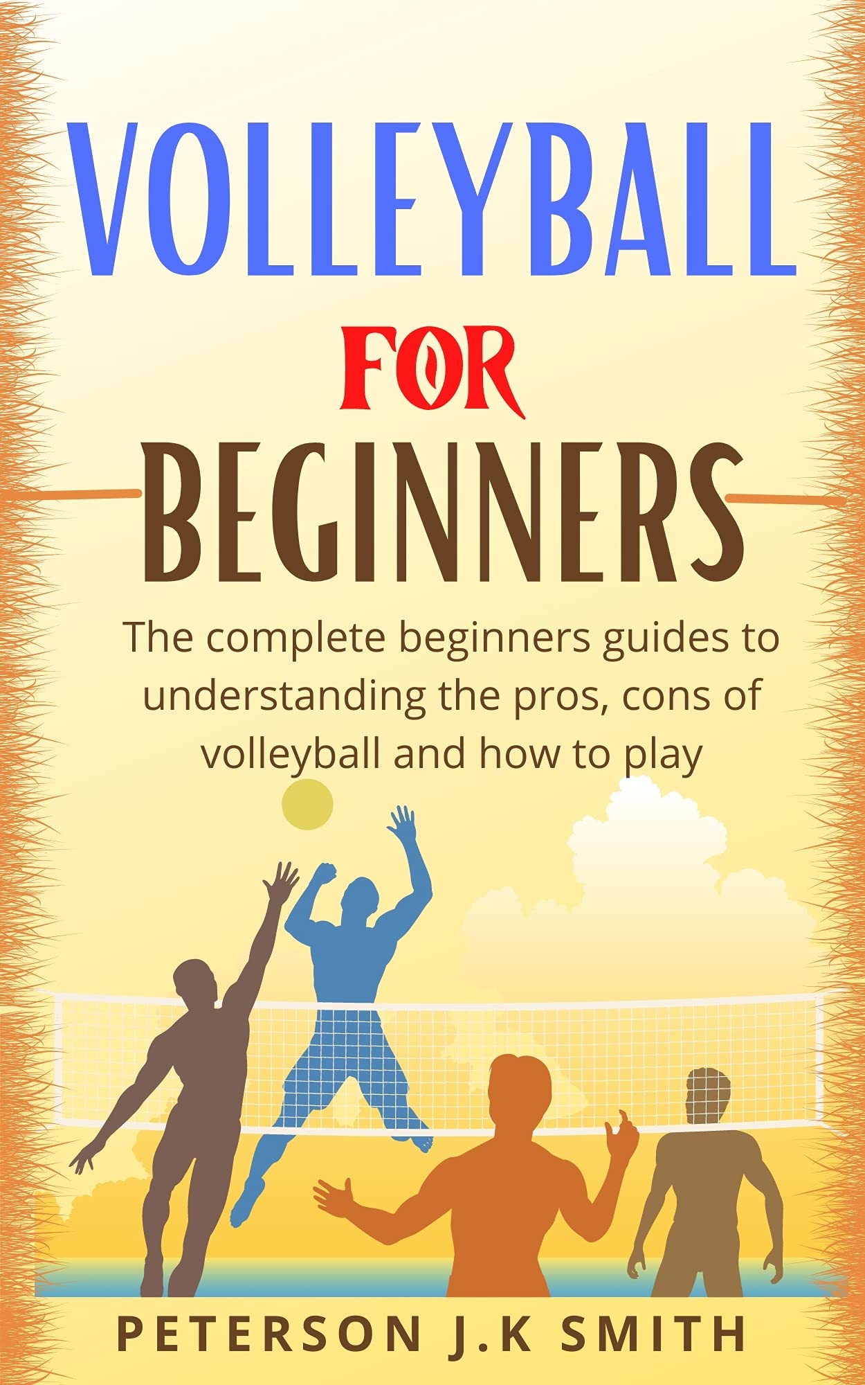 VOLLEYBALL FOR BEGINNERS The complete beginners guides to