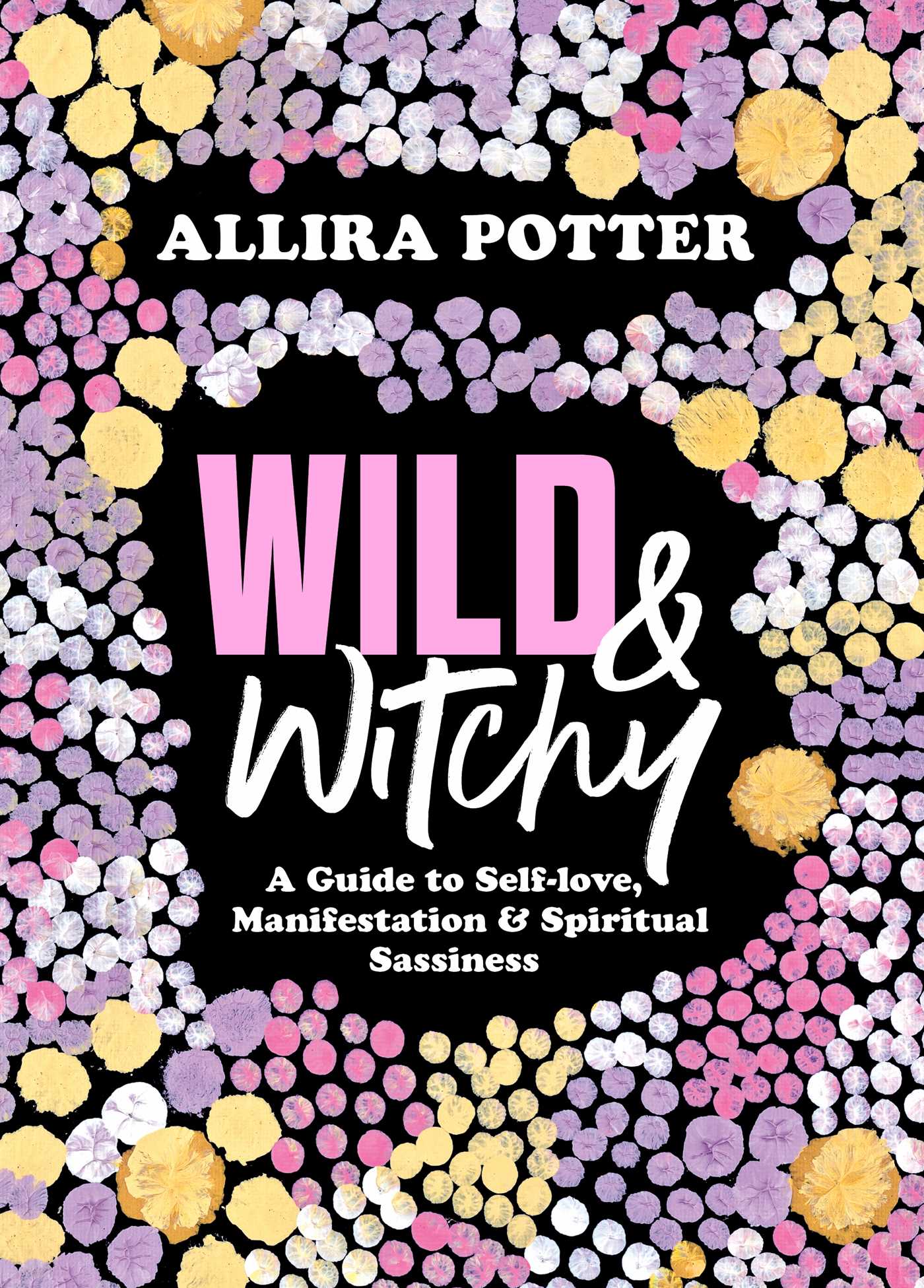 Wild & Witchy: A guide to self-love, manifestation and spiritual sassiness