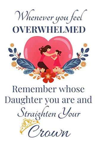 Whenever you feel Overwhelmed Remember whose Daughter you are and