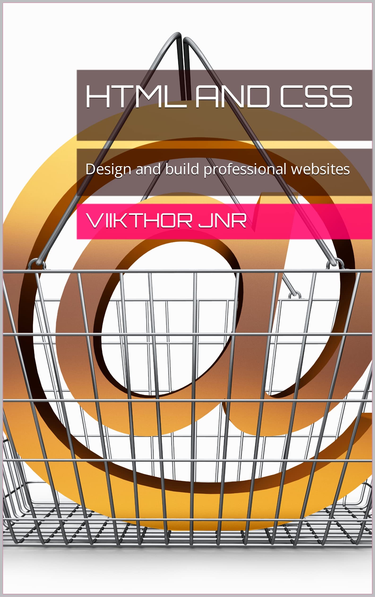 Html and Css: Design and build professional websites by Viikthor Jnr ...