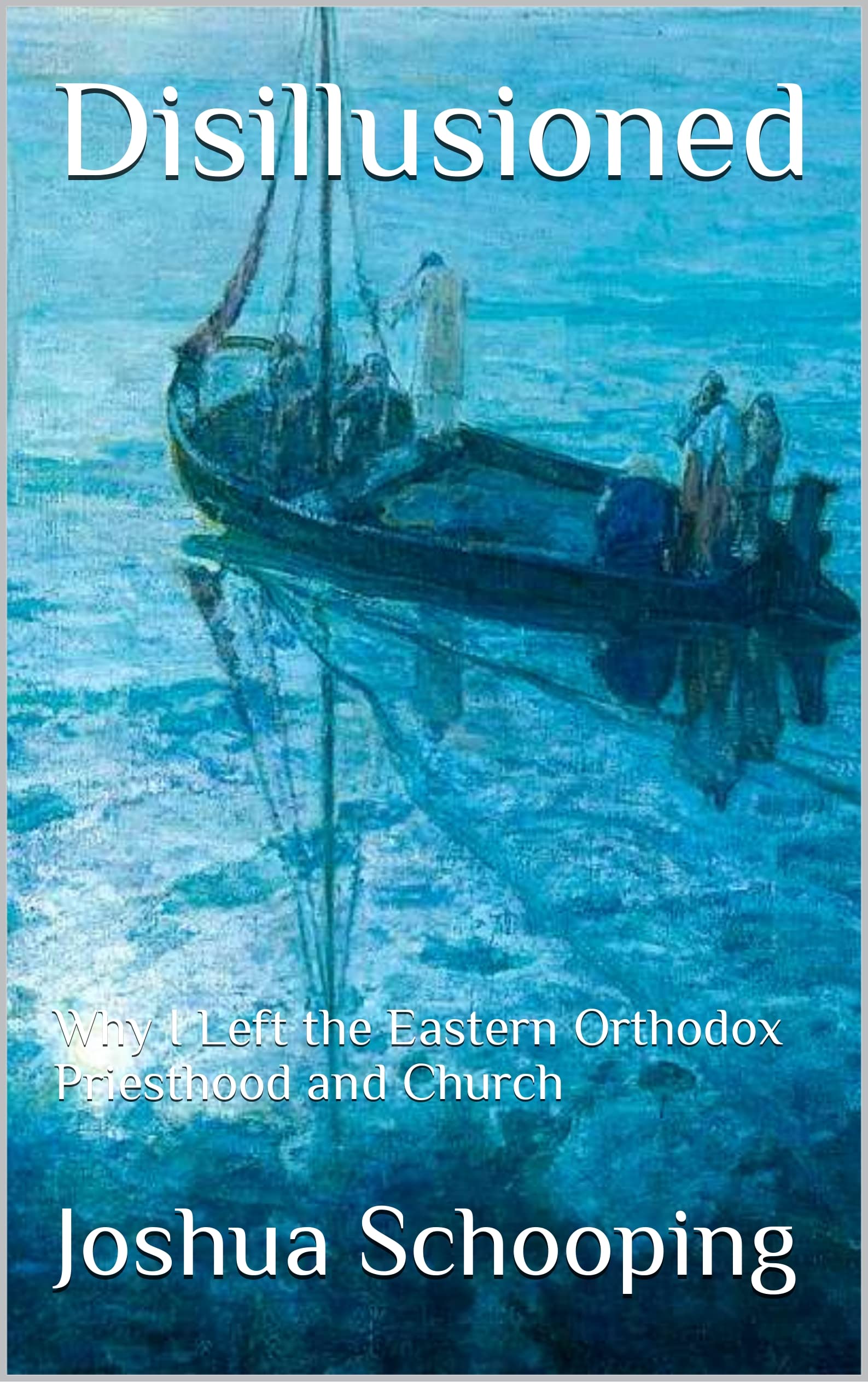 Disillusioned: Why I Left the Eastern Orthodox Priesthood and Church, 2nd Edition