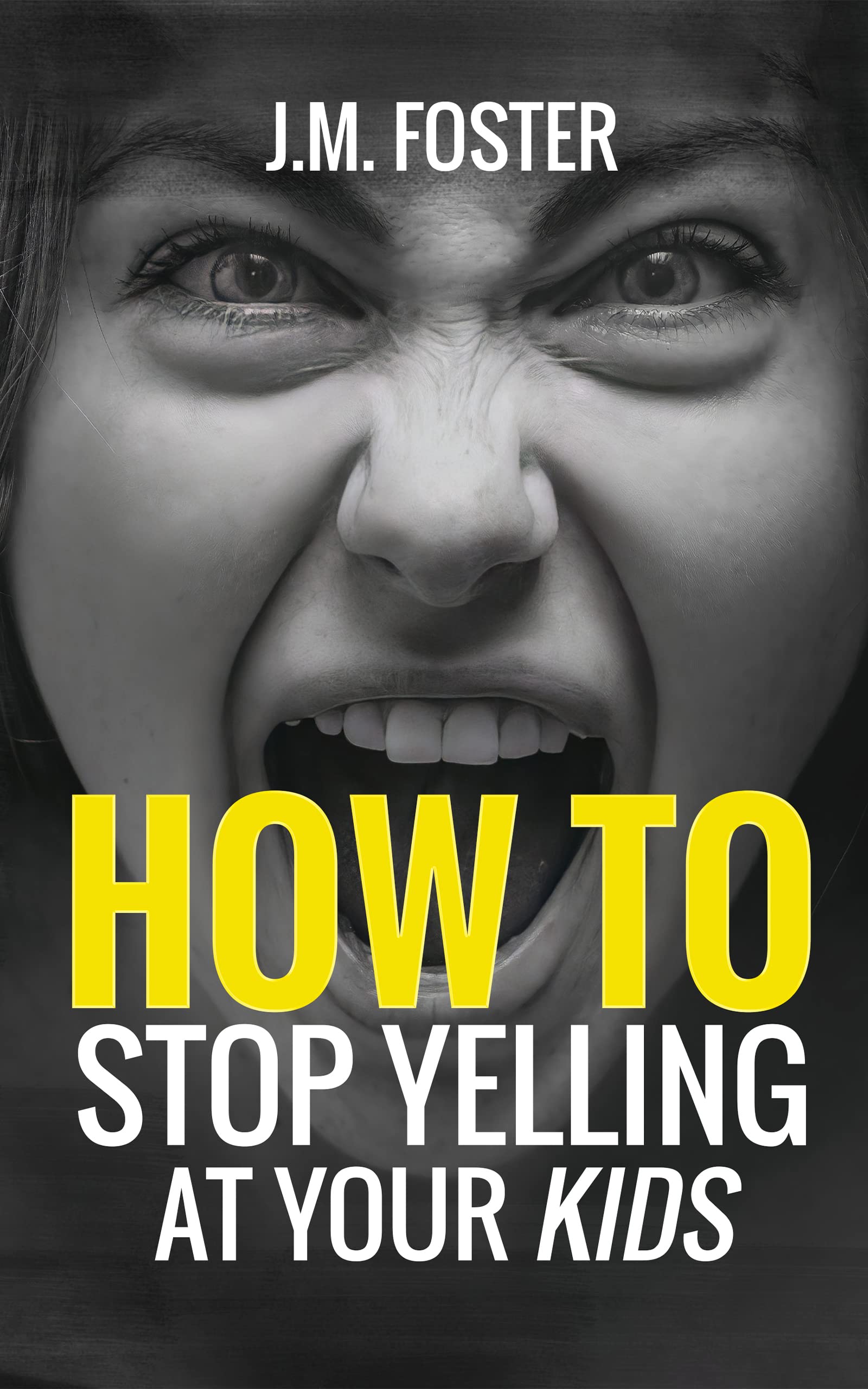 how-to-stop-yelling-at-your-kids-by-j-m-foster-goodreads
