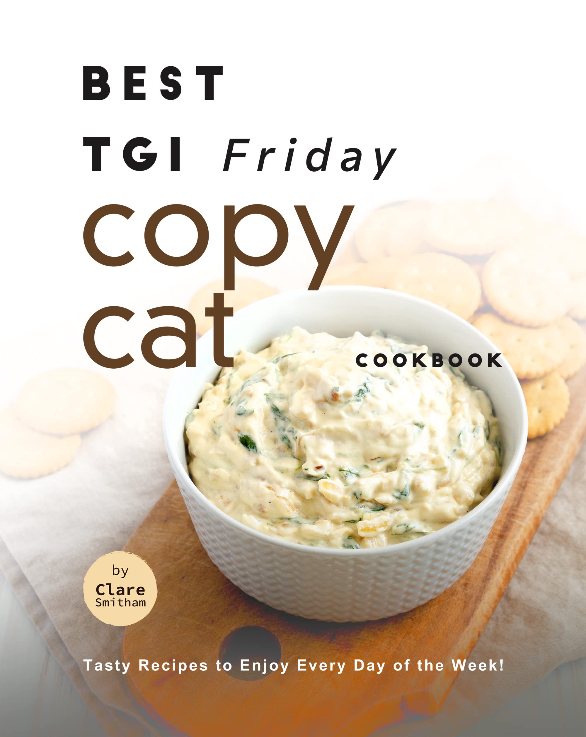 Best TGI Friday Copycat Cookbook: Tasty Recipes to Enjoy Every Day of the Week!