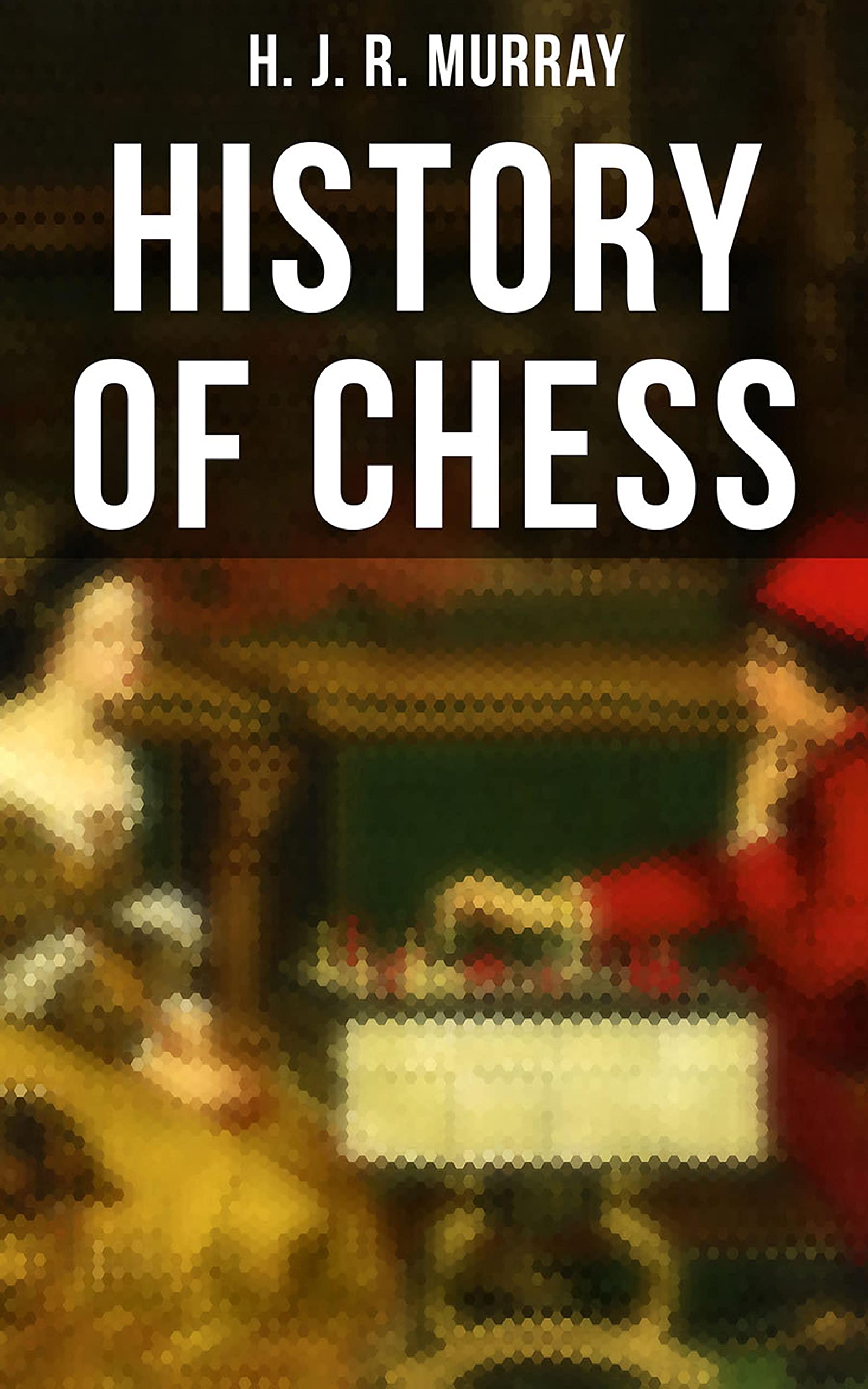 History of Chess by H.J.R. Murray Goodreads