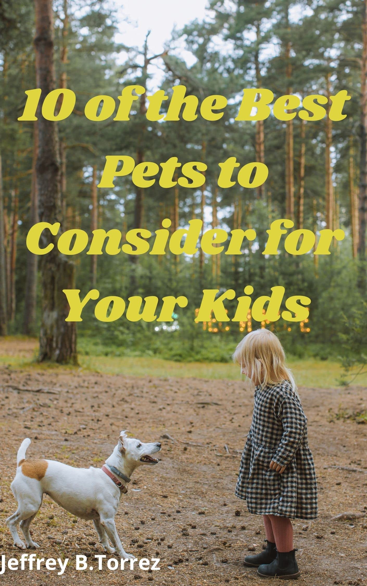 10 of the Best Pets to Consider for Your Kids Pets by Jeffery B.Torrez Goodreads