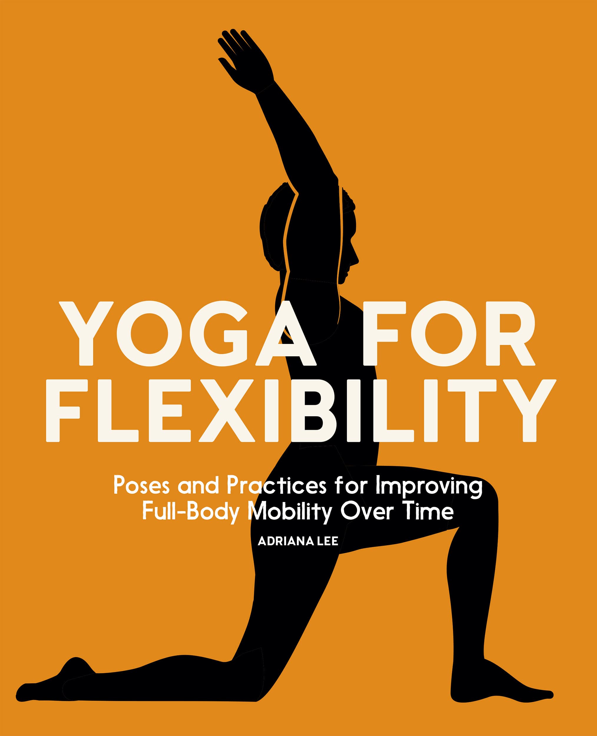 Yoga for Flexibility Poses and Practices for Improving FullBody