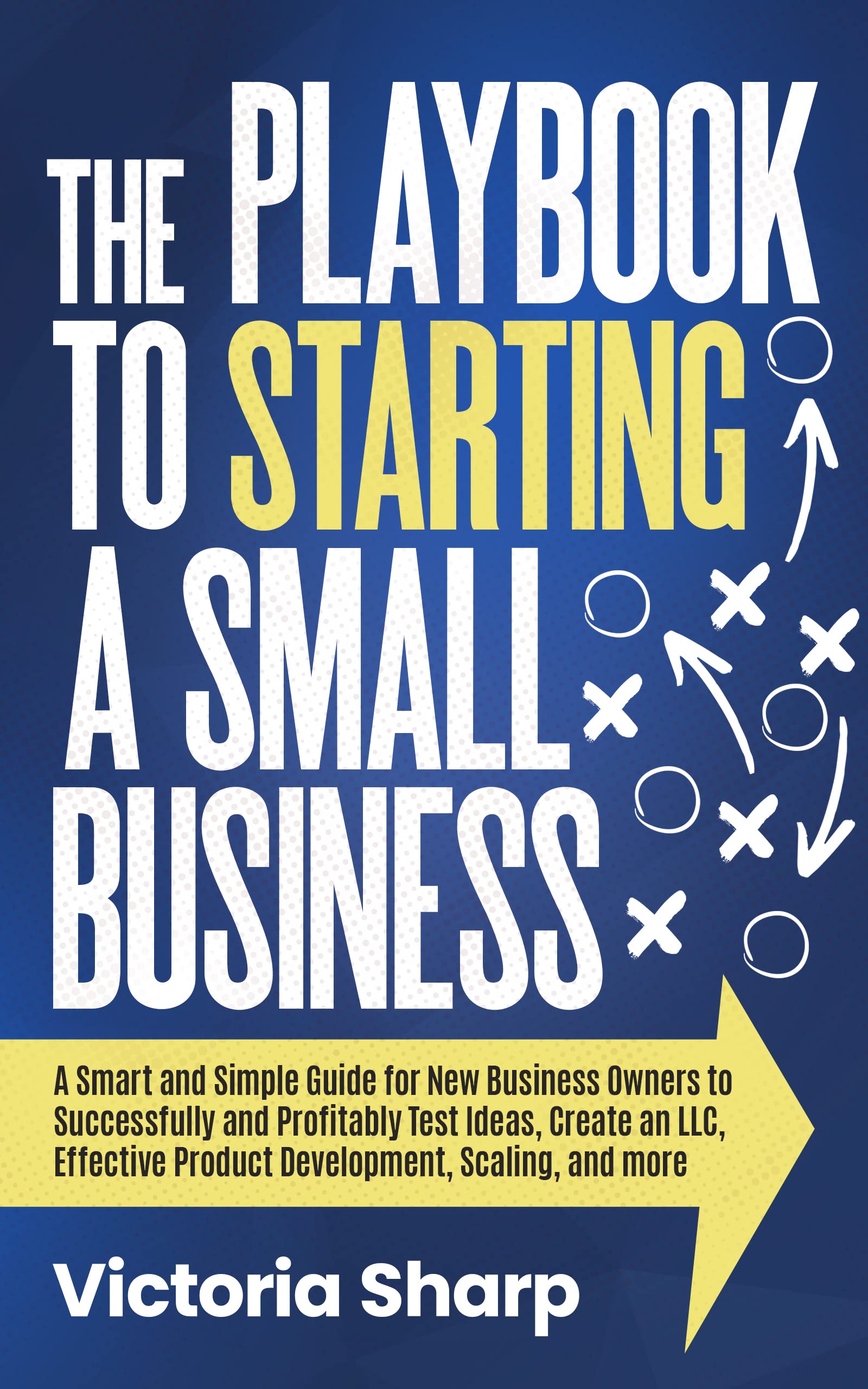 The Playbook to Starting A Small Business: A Smart and Simple Guide for ...