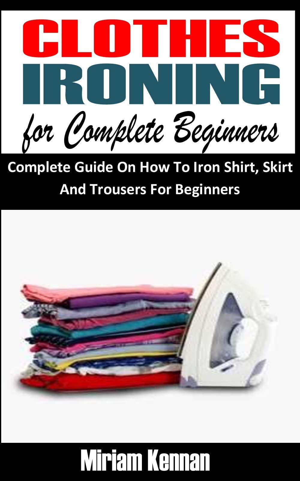 CLOTHES IRONING FOR COMPLETE BEGINNERS Complete Guide On How To Iron