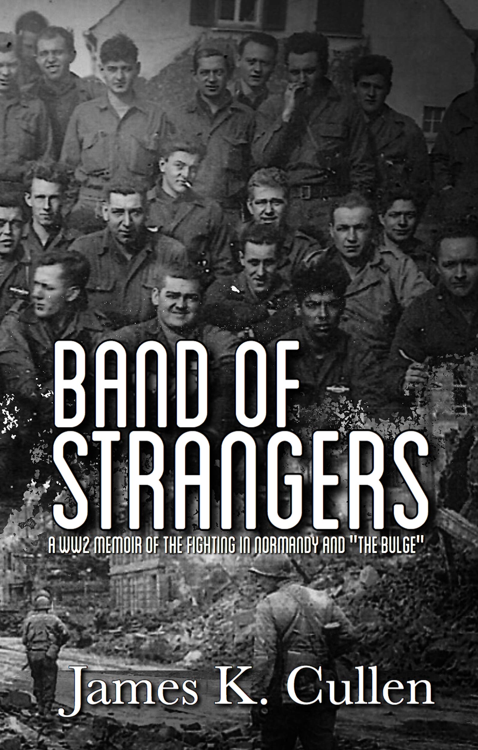 Band of Strangers : A WW2 Memoir of the Fighting in Normandy and "The Bulge"
