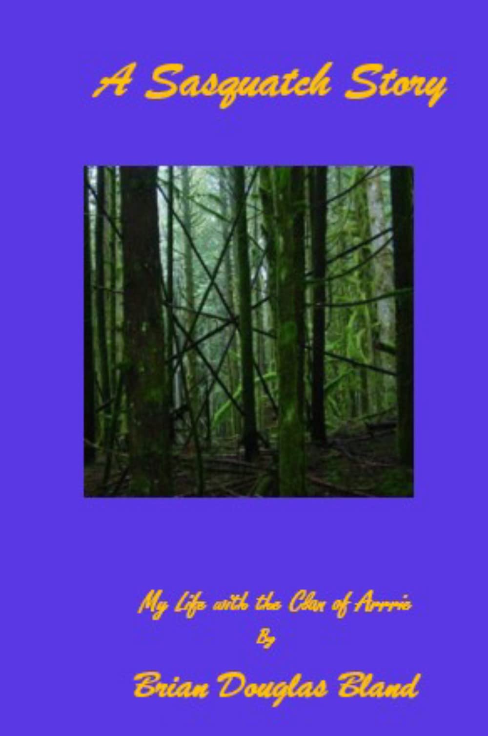 A Sasquatch Story: My Life with the Clan of Arrrie by Brian Bland ...