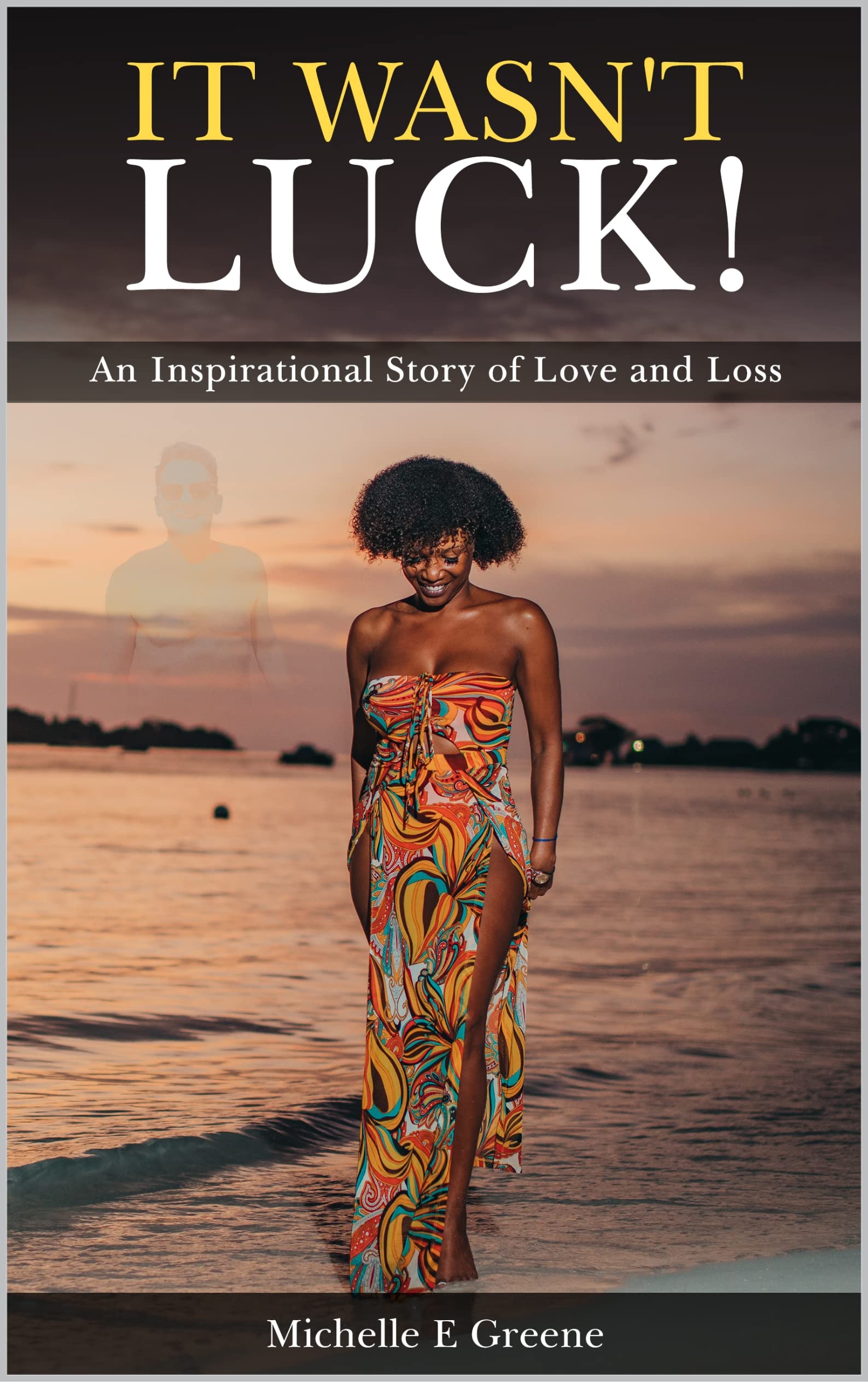 IT WASN'T LUCK!: An Inspirational Story of Love and Loss