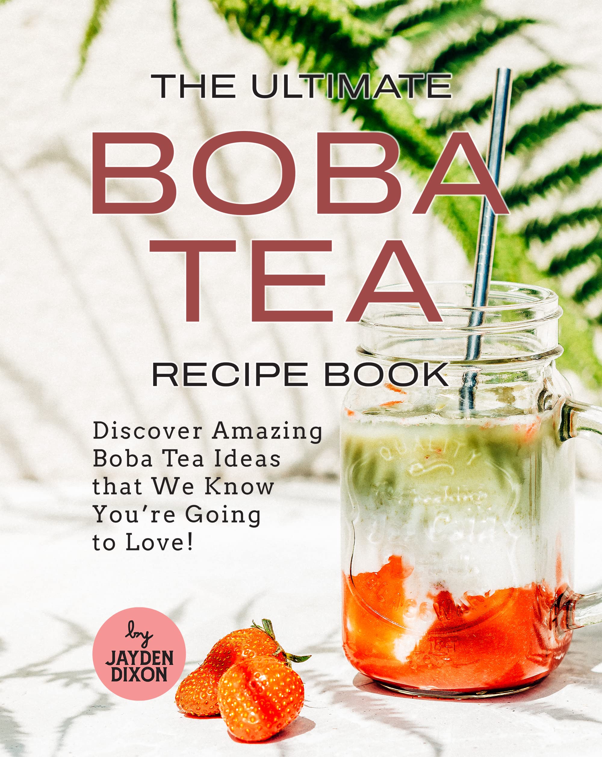 The Ultimate Boba Tea Recipe Book Discover Amazing Boba Tea Ideas that