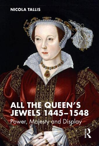 All the Queen's Jewels, 1445-1548: Power, Majesty and Display