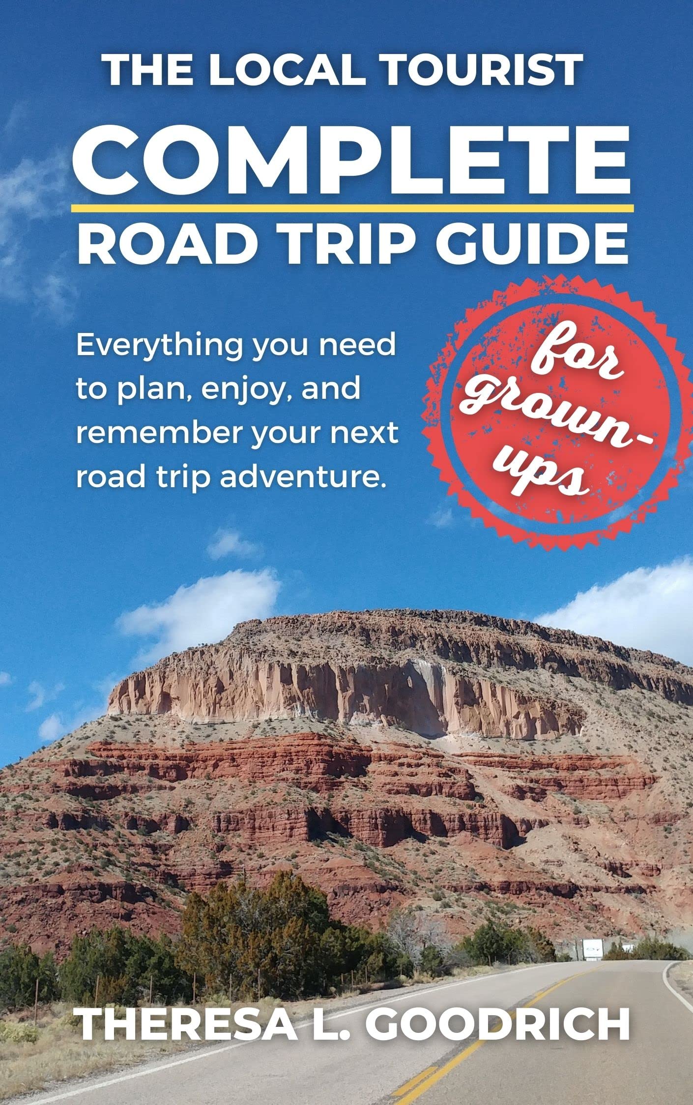 Complete Road Trip Guide (for grownups) Everything you need to plan