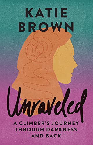 Unraveled: A Climber’s Journey Through Darkness and Back