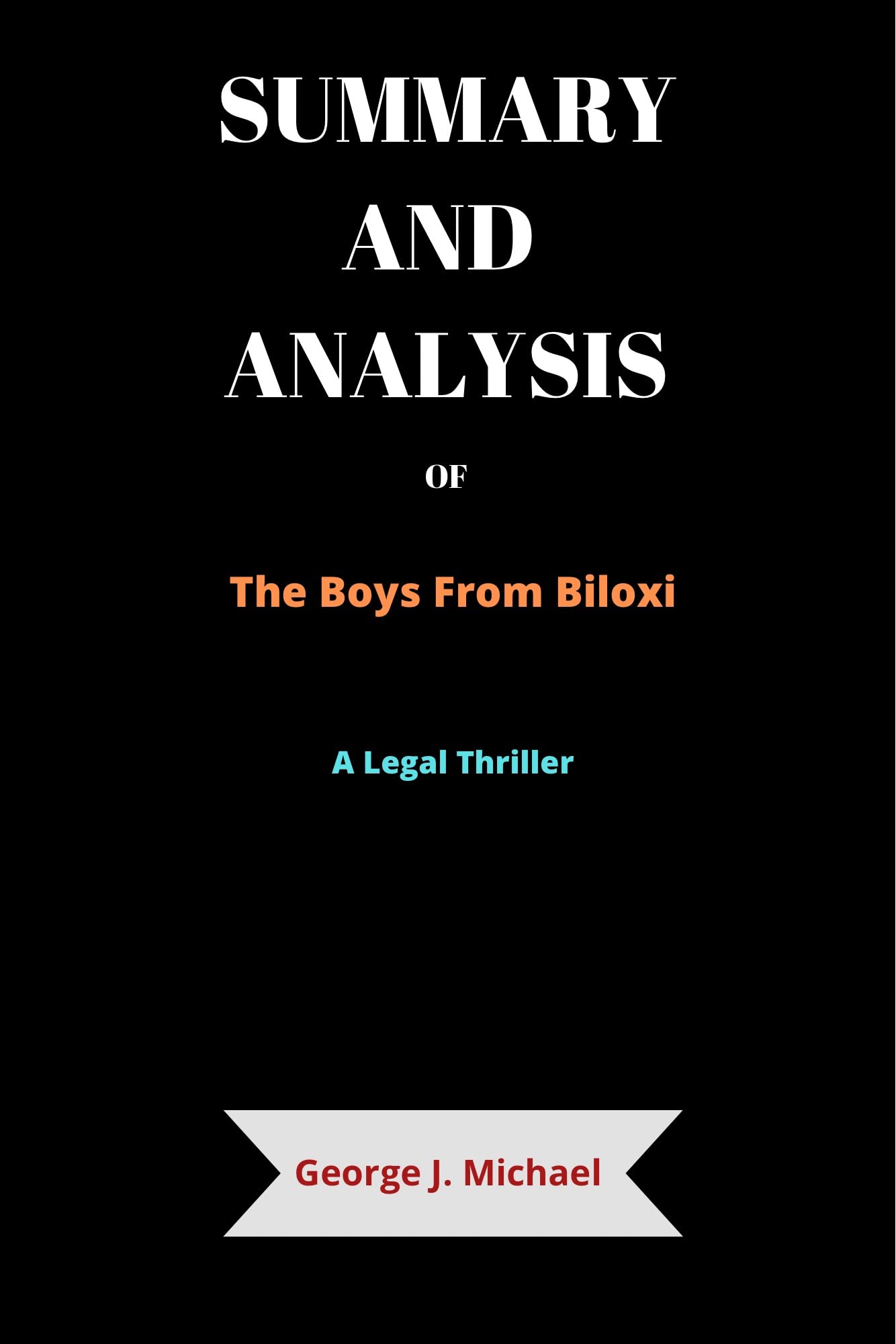 SUMMARY AND ANALYSIS OF The Boys From Biloxi A Legal Thriller By John