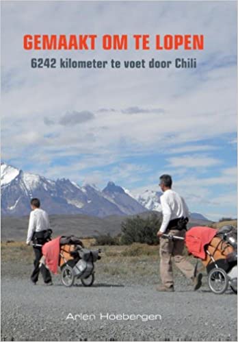 Gemaakt om te lopen : 6242 kilometer te voet door Chili