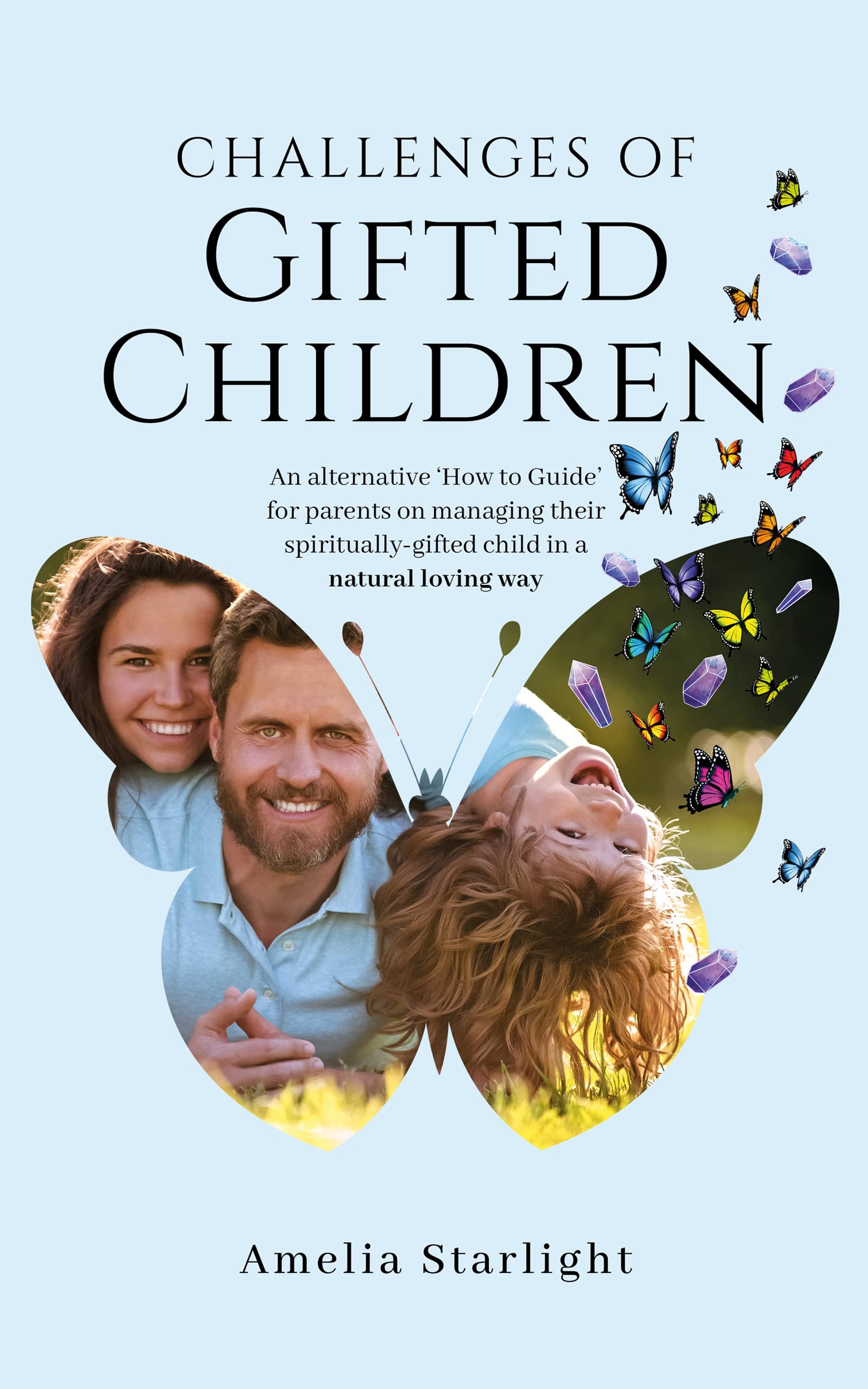 Challenges of Gifted Children: An Alternative “How to” Guide for Parents on Managing Their Spiritually Gifted Child in a Natural, Loving Way
