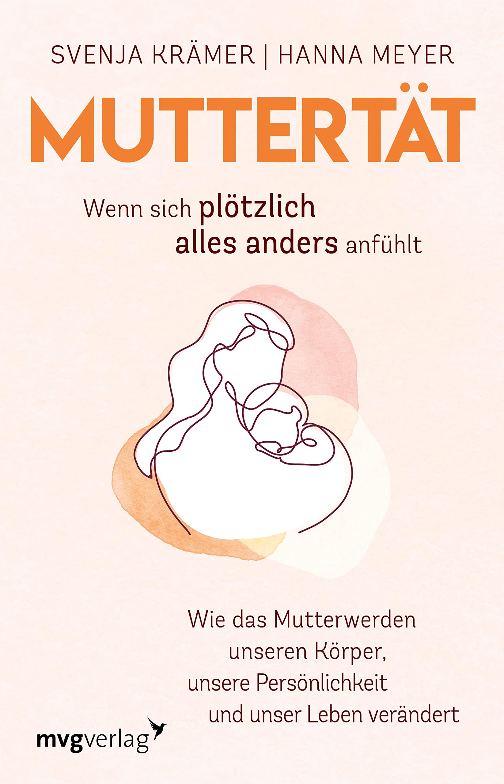 Muttertät – Wenn sich plötzlich alles anders anfühlt: Wie das Mutterwerden unseren Körper, unsere Persönlichkeit und unser Leben verändert