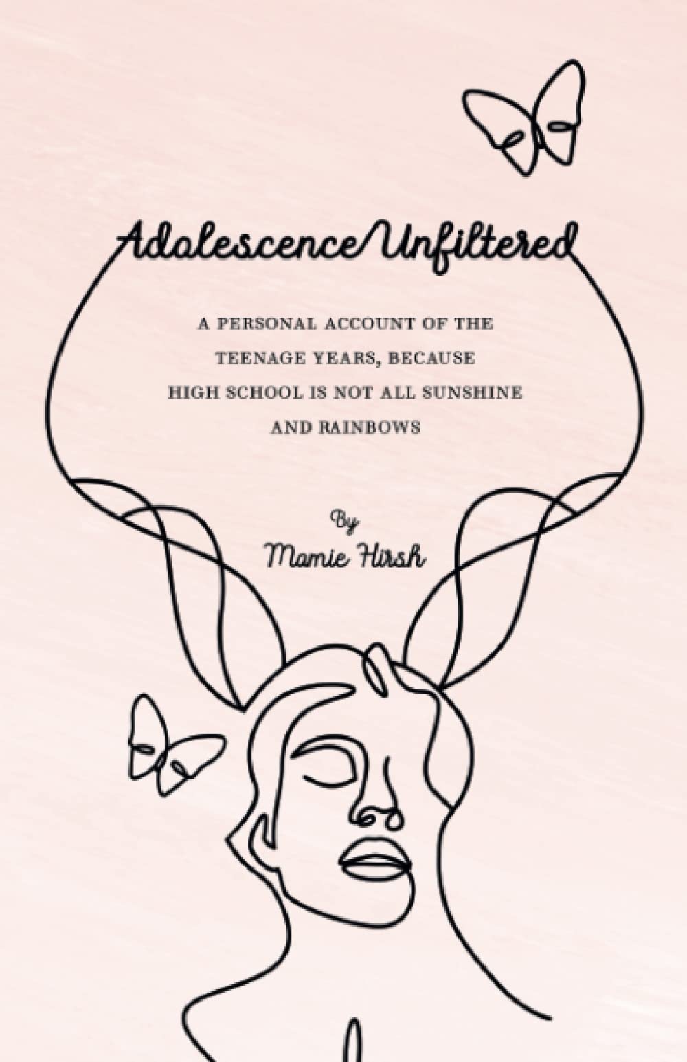 Adolescence Unfiltered: A Personal Account of the Teenage Years, Because High School Is Not All Sunshine and Rainbows