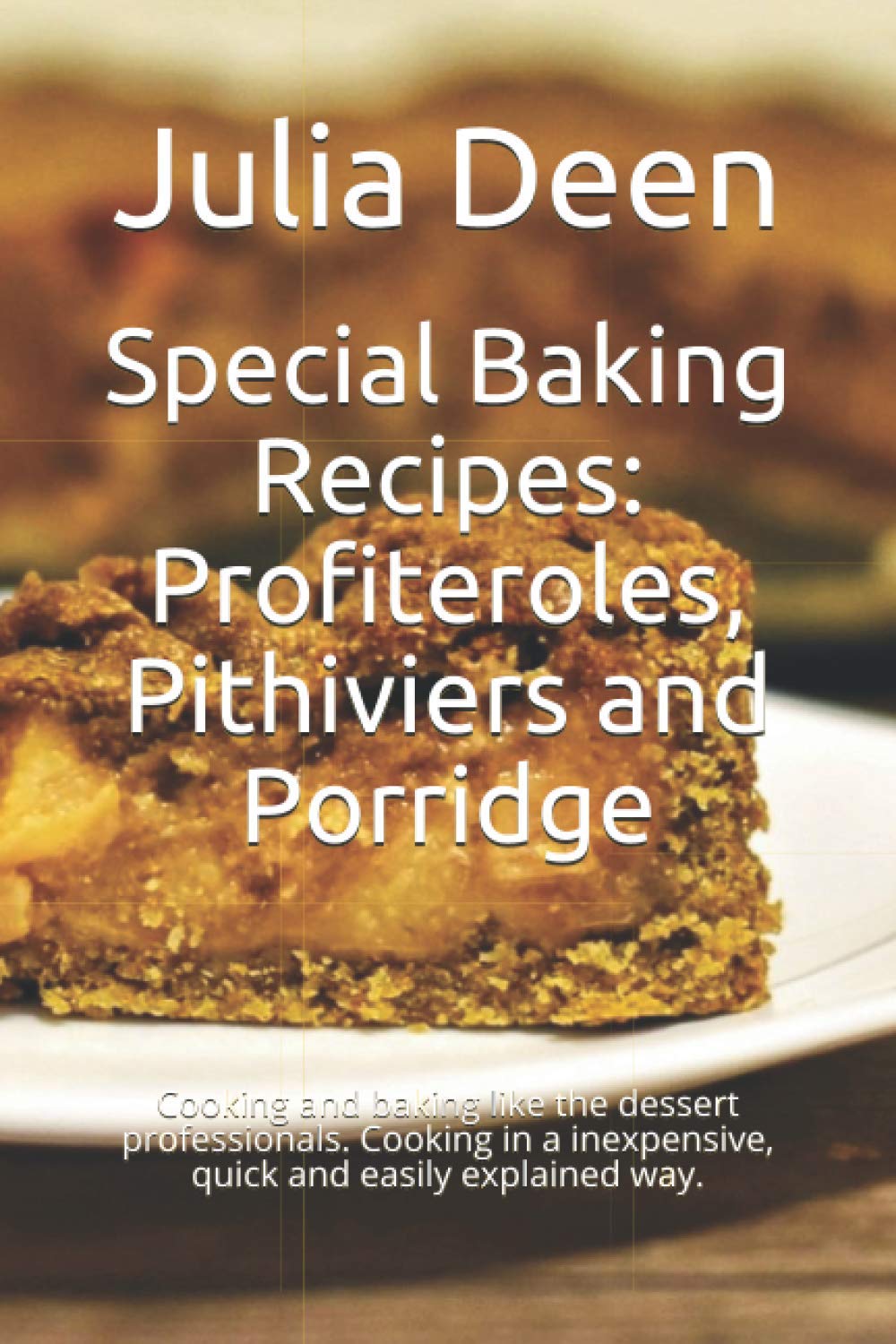Special Baking Recipes Profiteroles, Pithiviers and Porridge Cooking and baking like the