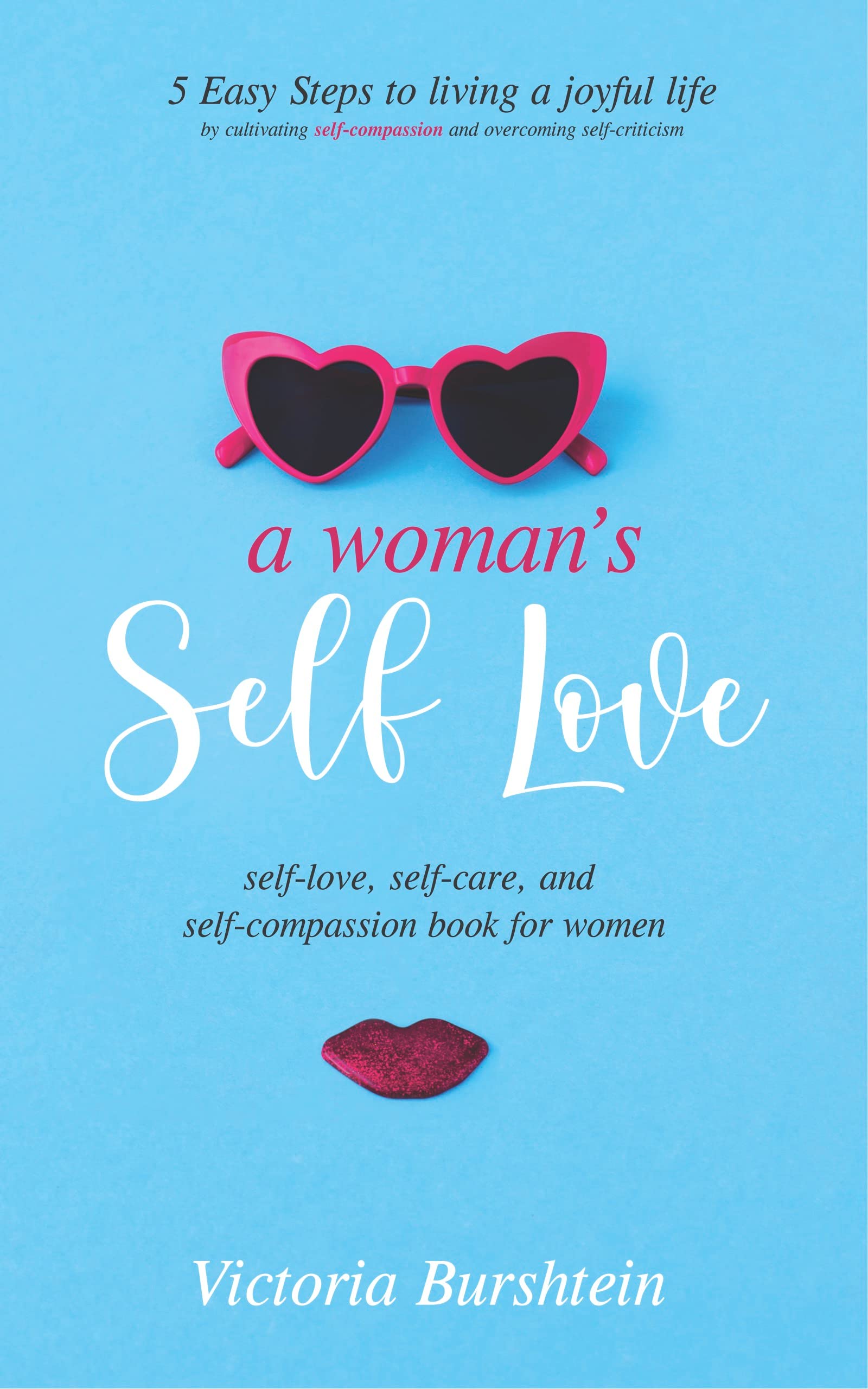 A Womans Self Love Self Love And Self Compassion For Women 5 Easy Steps To Transform Your 