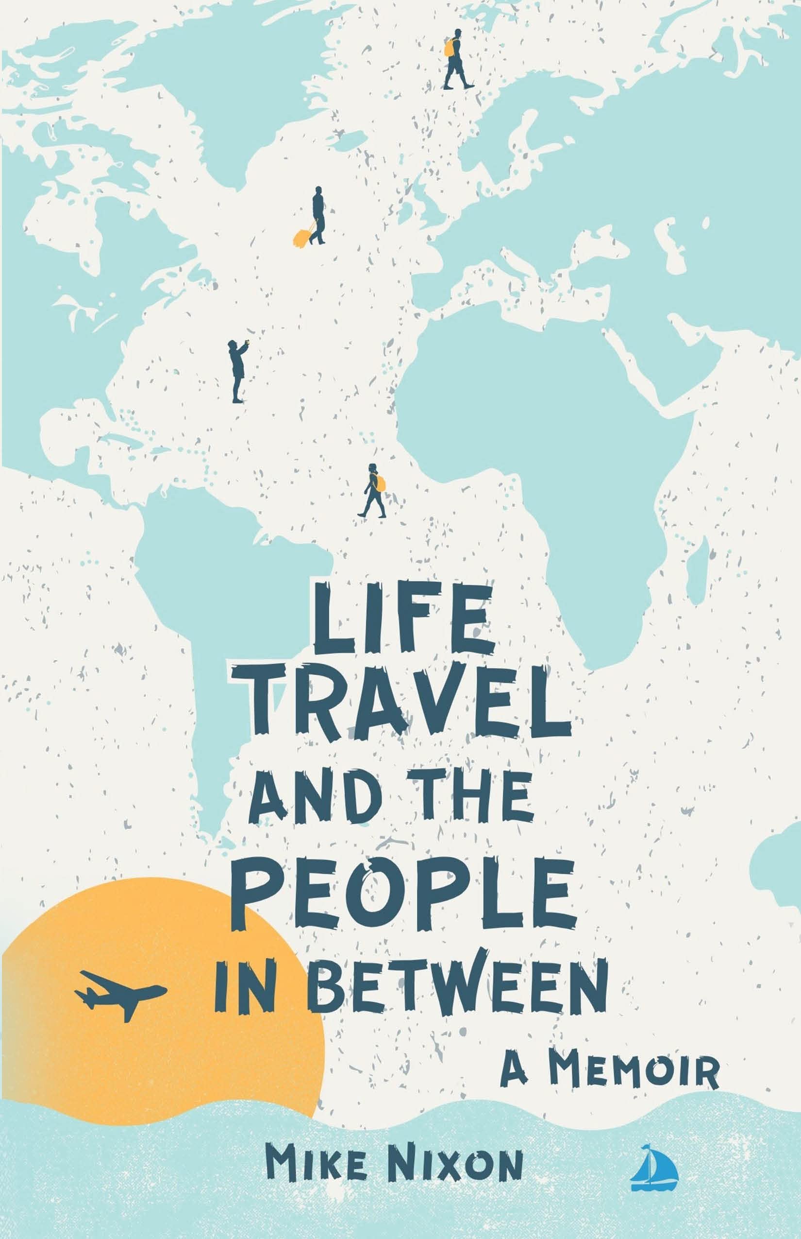 Life Travel And The People In Between: A Memoir