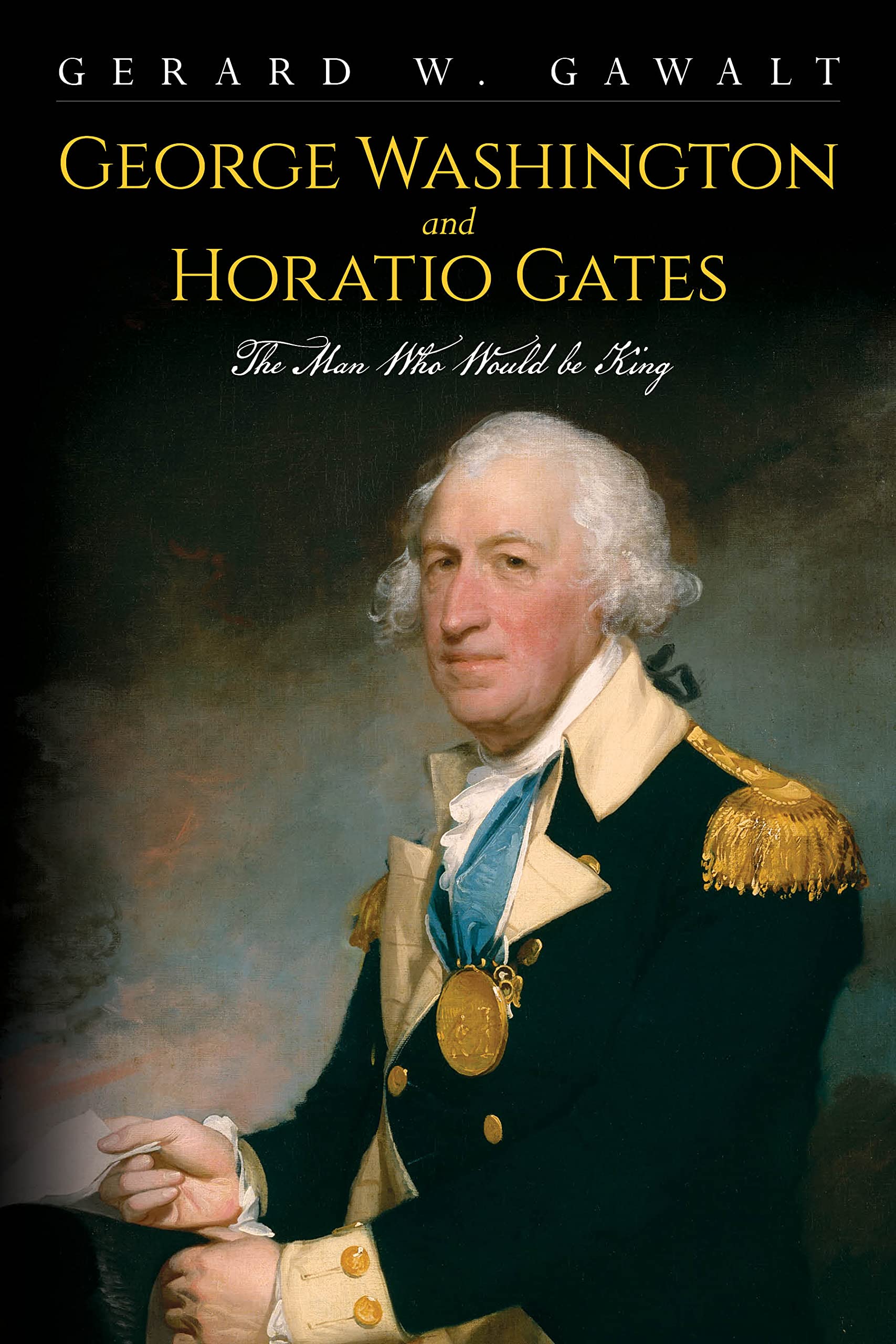 Washington and Horatio Gates The Man Who Would be King by