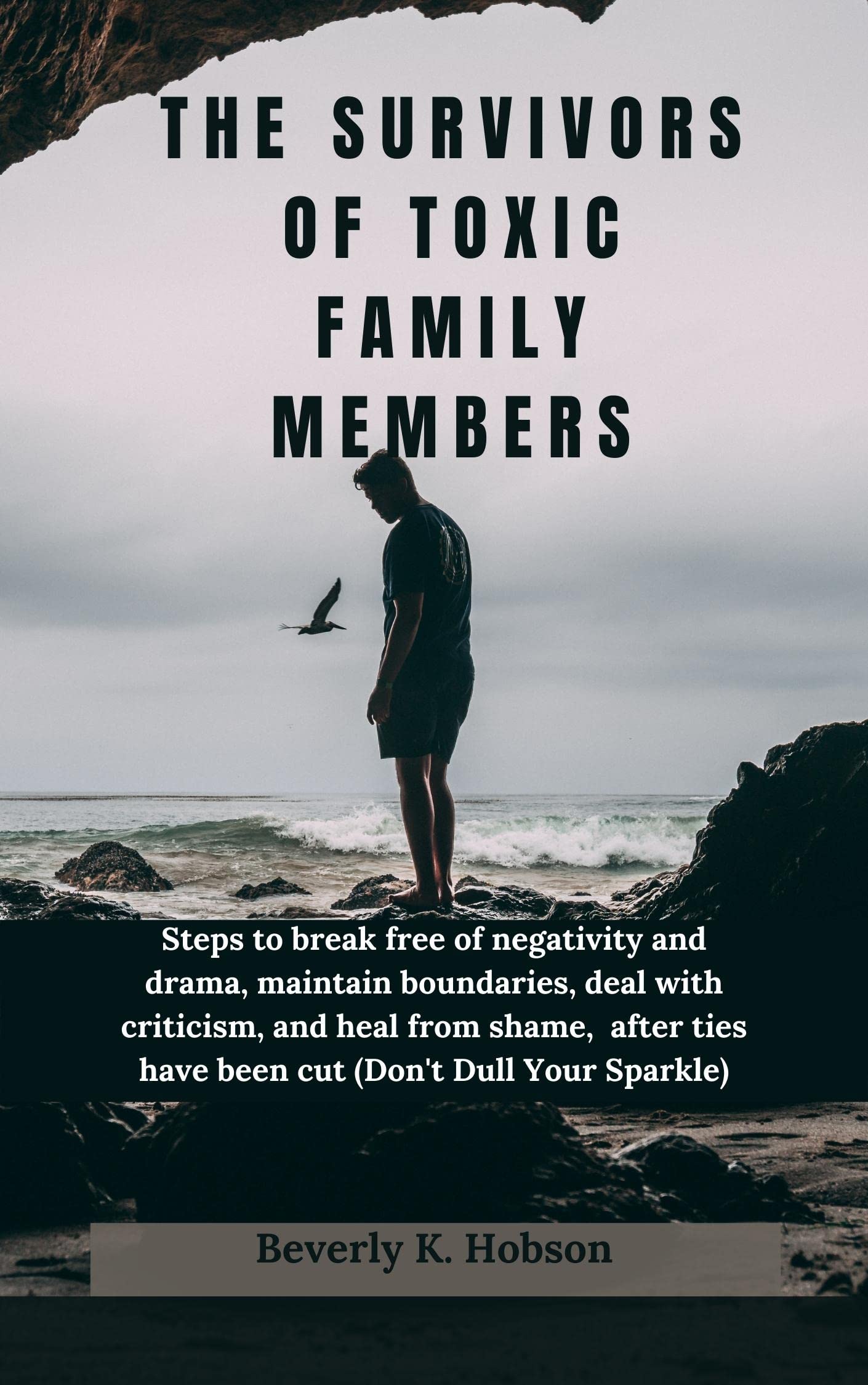 THE SURVIVORS OF TOXIC FAMILY MEMBERS: Steps to break free of ...