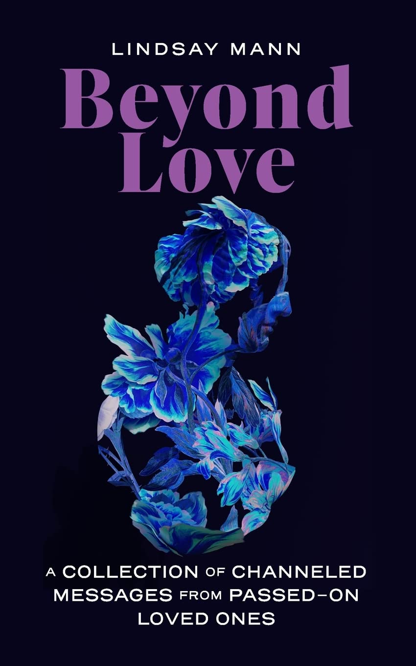 Beyond Love: A Collection of Channeled Messages from Passed-On Loved ...
