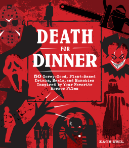 Death for Dinner Cookbook - 60 Gorey-Good, Plant-Based Drinks, Meals, and Munchies Inspired by Your Favorite Horror Films
