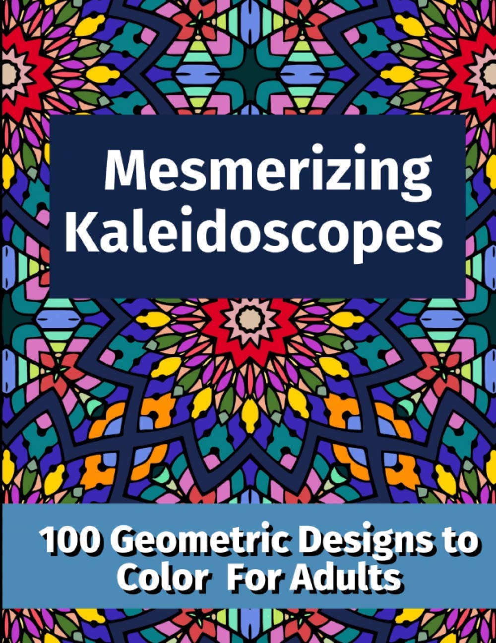 Mesmerizing Kaleidoscopes: 100 Geometric Designs to Color For Adults by ...