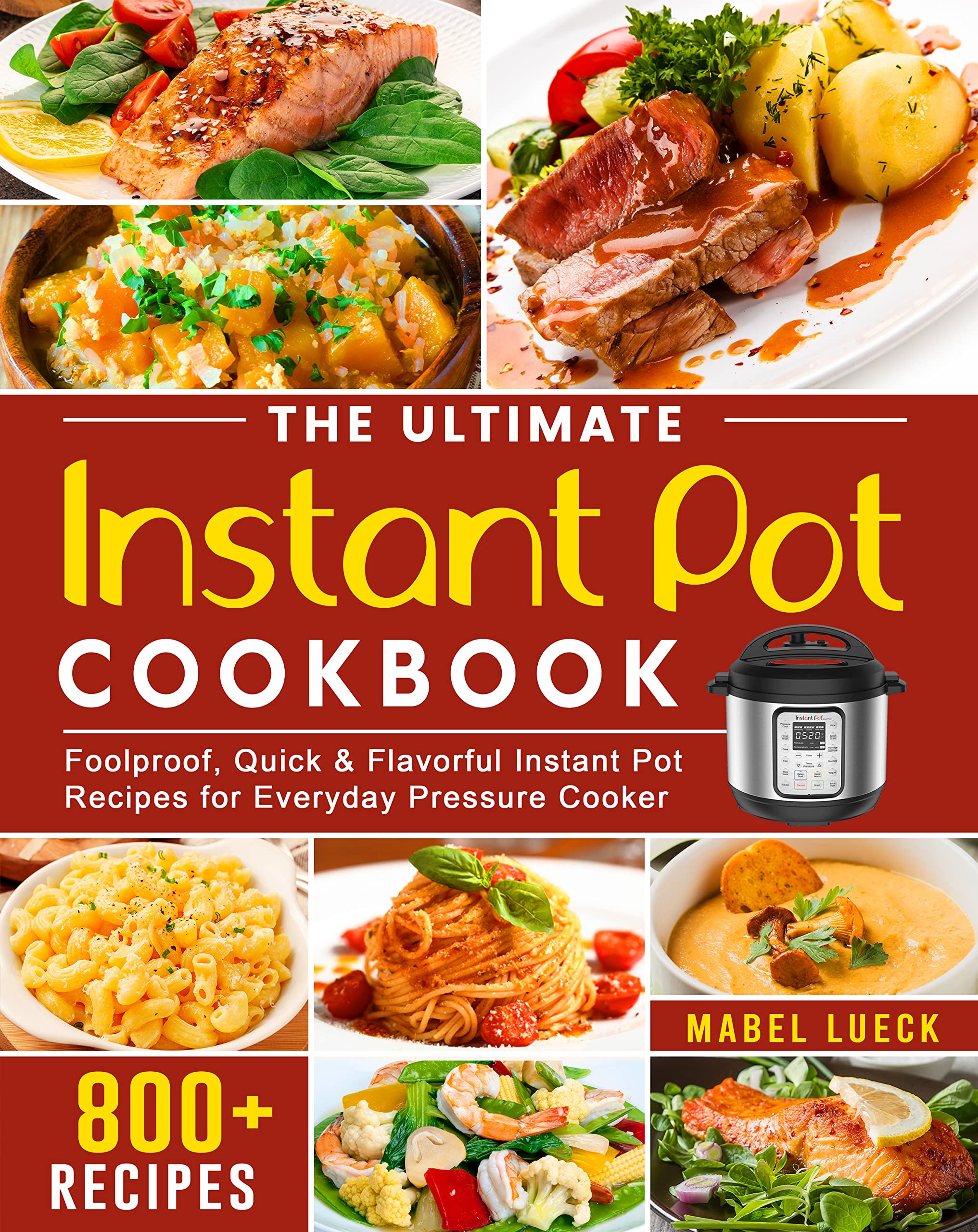 The Ultimate Instant Pot Cookbook 800+ Foolproof, Quick & Flavorful