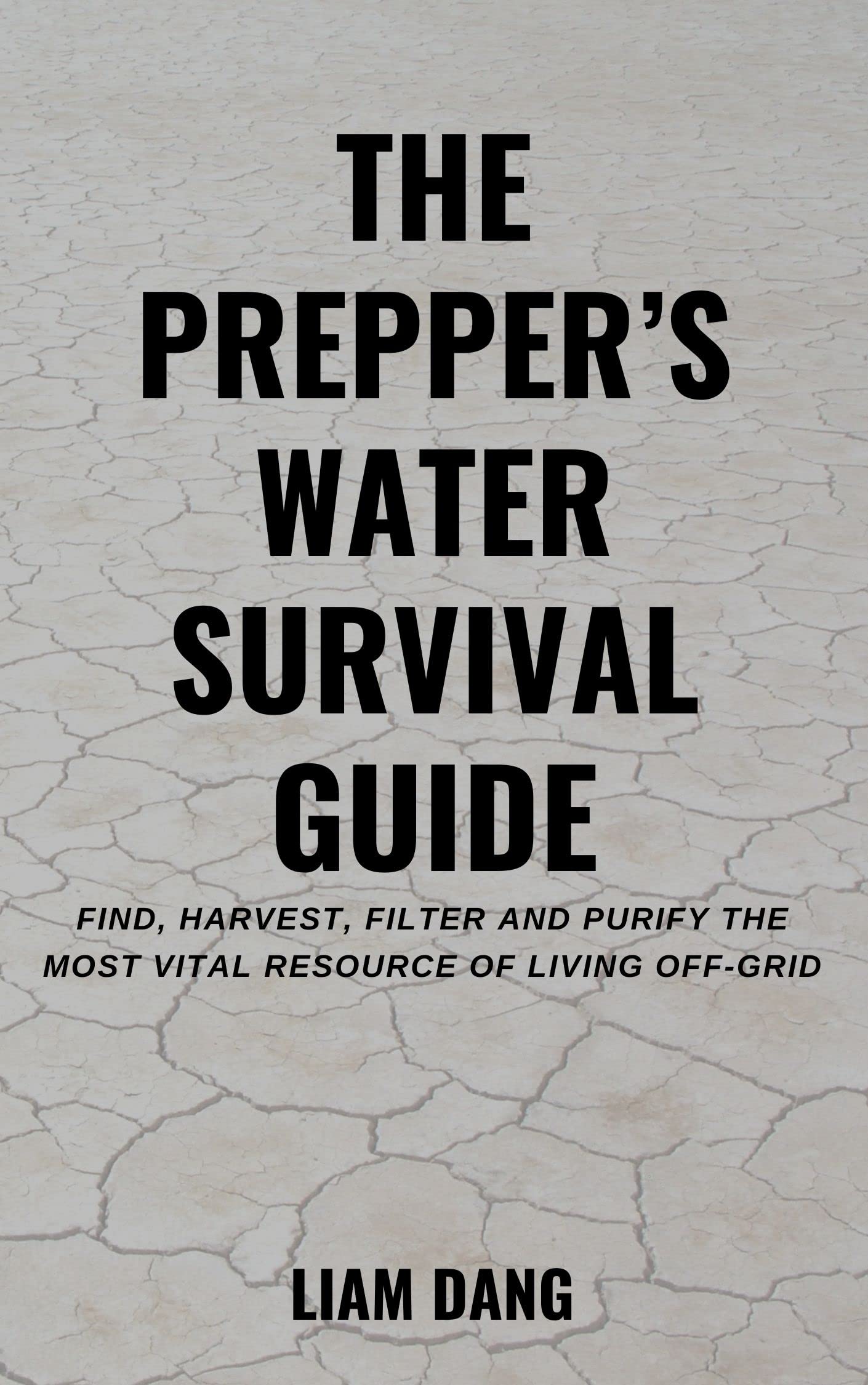 The Prepper's Water Survival Bible Find, Collect, Filter, and Purify