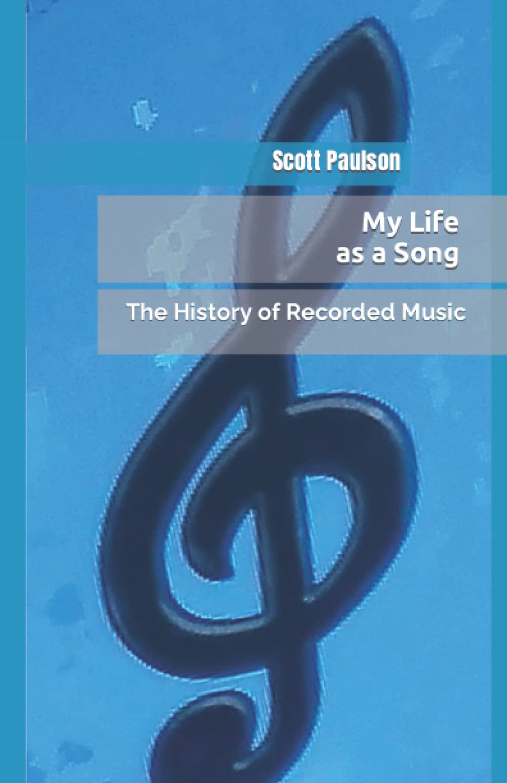 My Life as a Song The History of Recorded Music by Scott Paulson