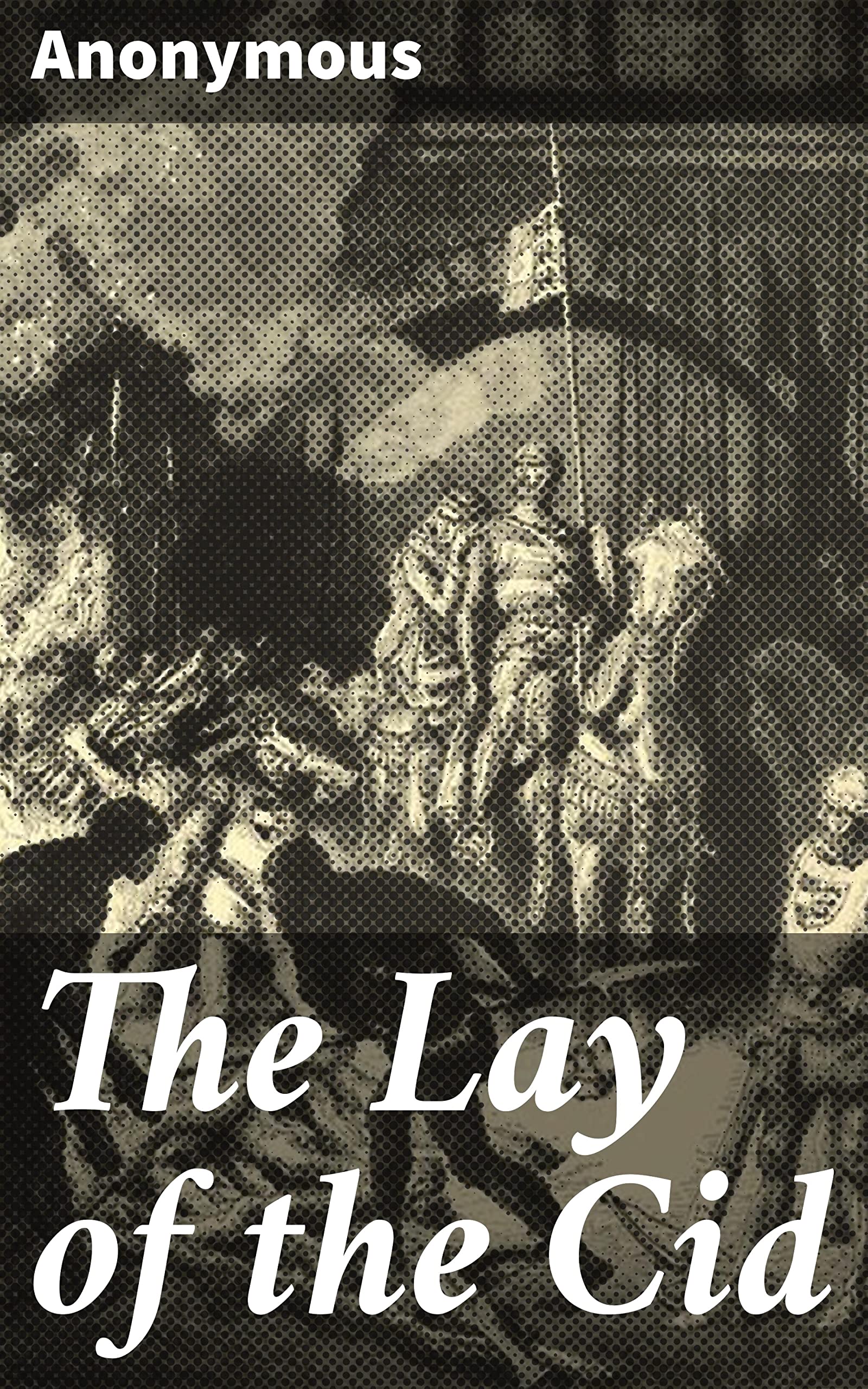 The Lay of the Cid: An Epic Journey of Honor and Redemption in Medieval Spain by Anonymous ...