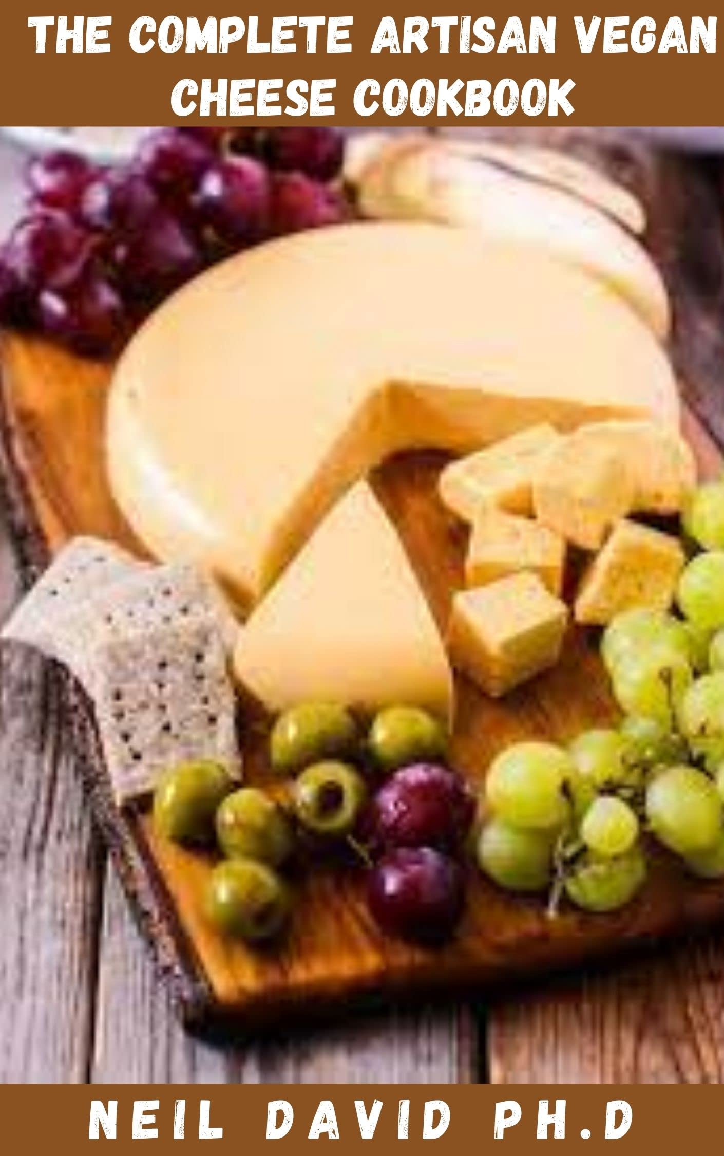 THE COMPLETE ARTISAN VEGAN CHEESE COOKBOOK Easy Homemade Guide To