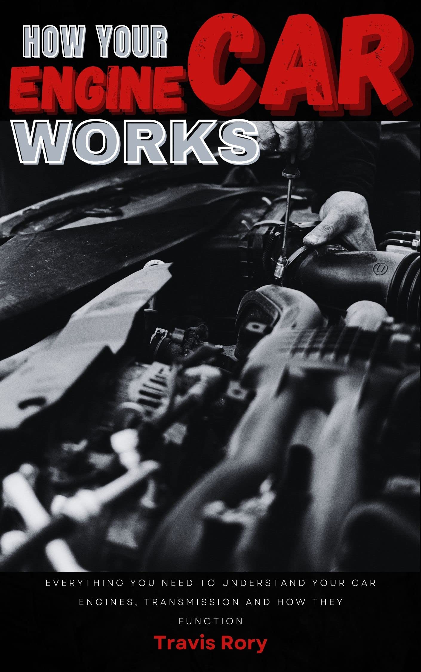 HOW YOUR CAR ENGINE WORKS Everything you need to understand your car