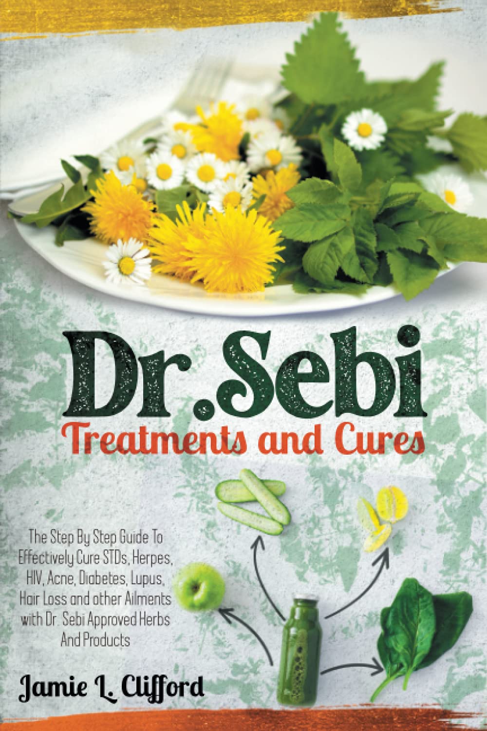 Dr. Sebi Treatments and Cures THE STEP BY STEP GUIDE TO EFFECTIVELY