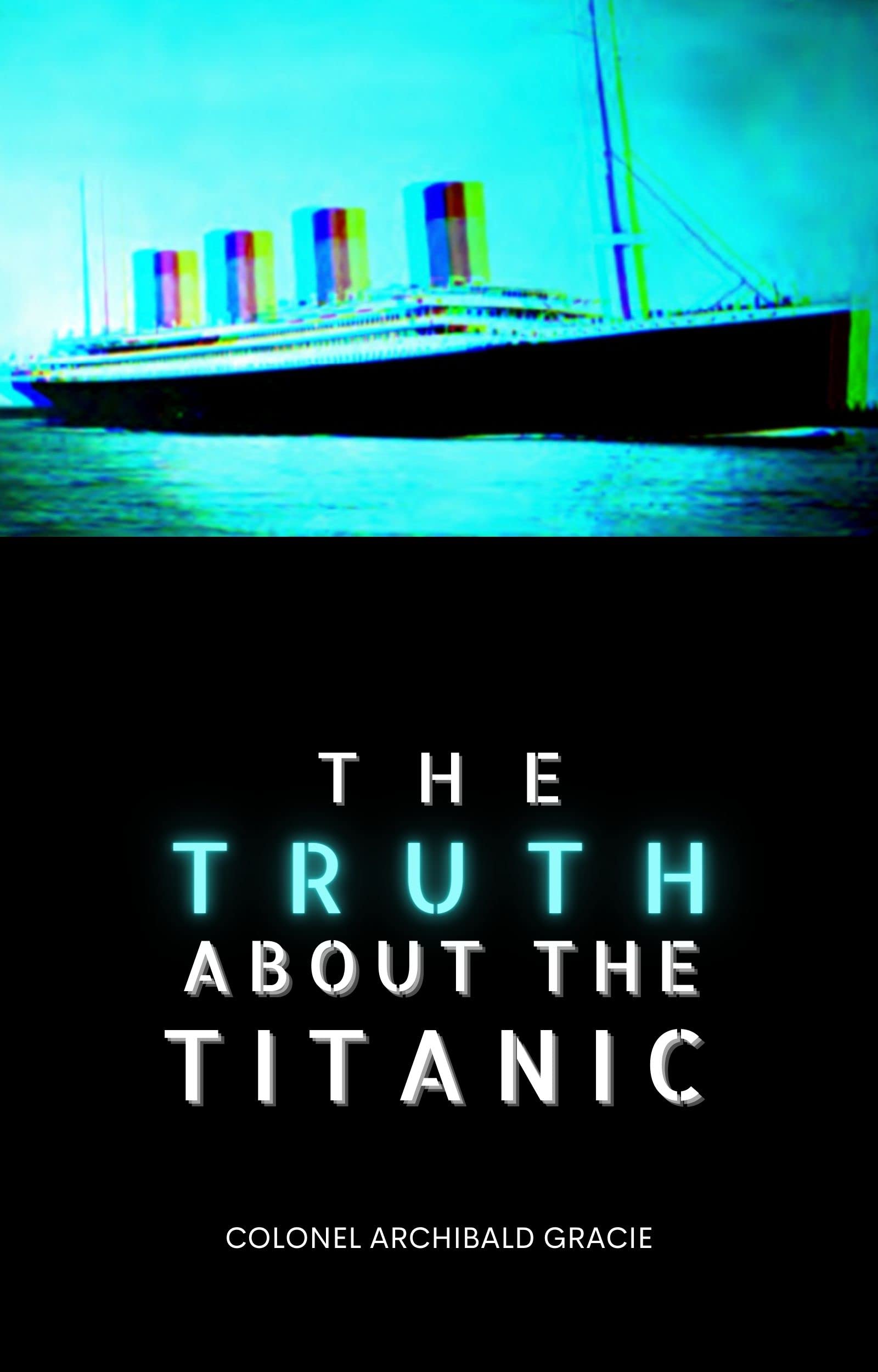 THE TRUTH ABOUT THE TITANIC by Archibald Gracie Goodreads