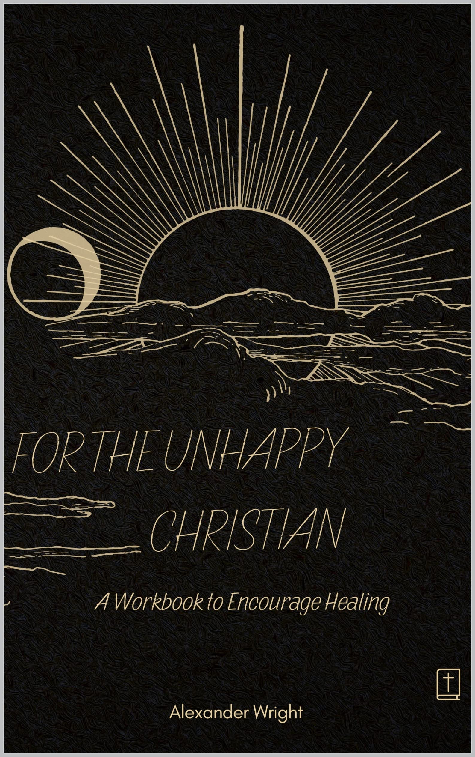 For the Unhappy Christian: A Workbook to Encourage Healing