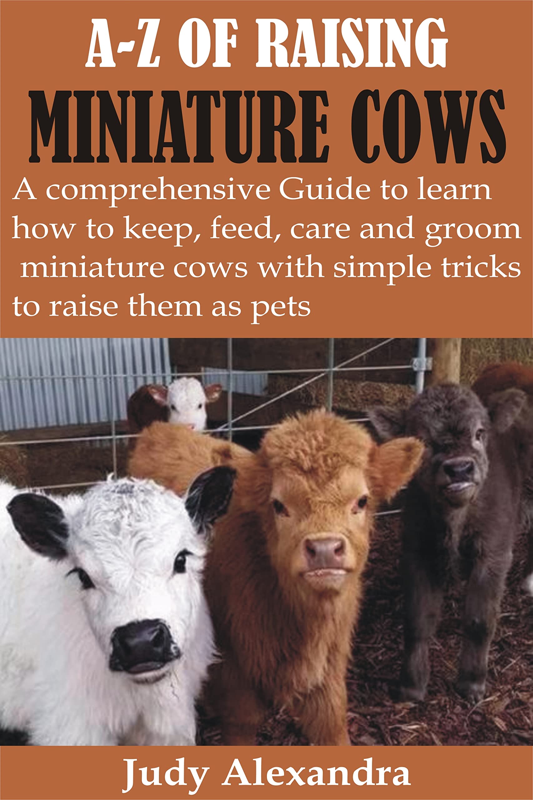 AZ OF RAISING MINIATURE COWS A Comprehensive Guide to learn how to