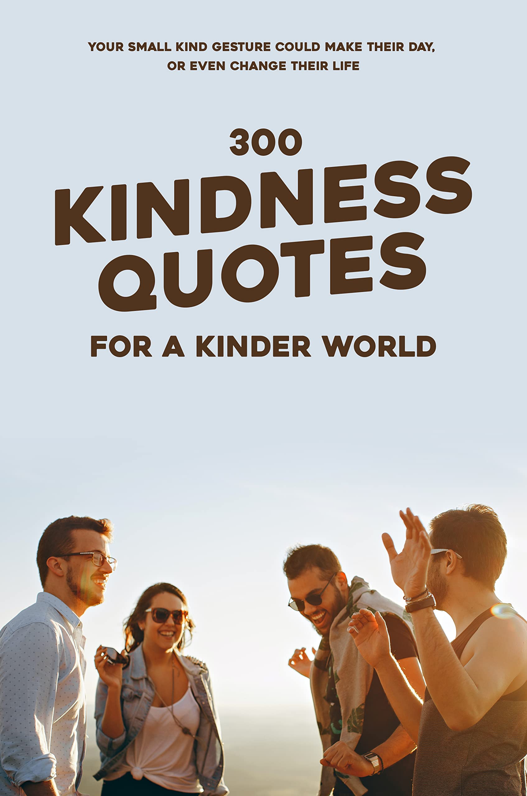 300 Kindness Quotes For A Kinder World Your Small Kind Gesture Could