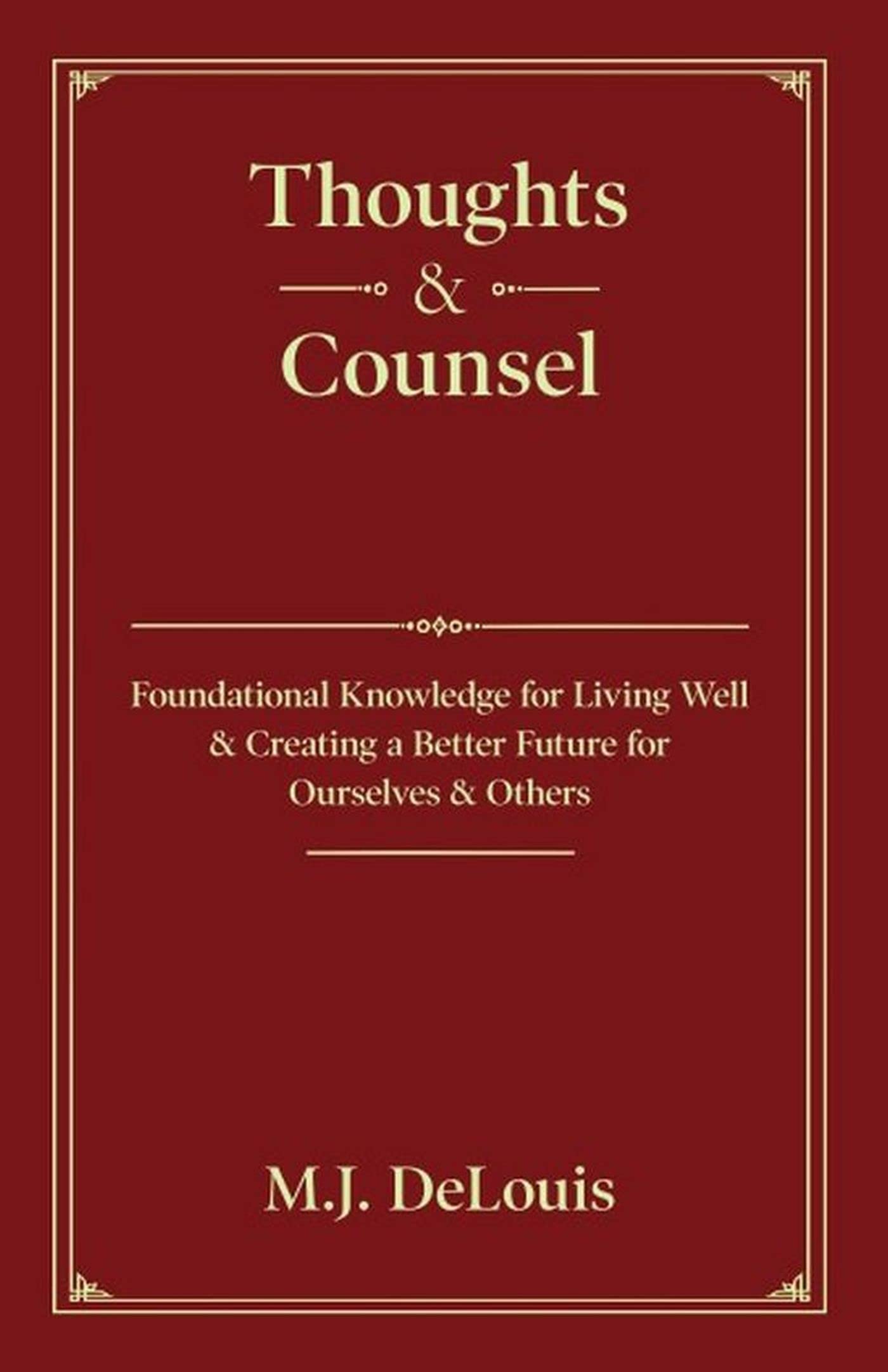 Thoughts & Counsel: Foundational Knowledge for Living Well & Creating a Better Future for Ourselves & Others