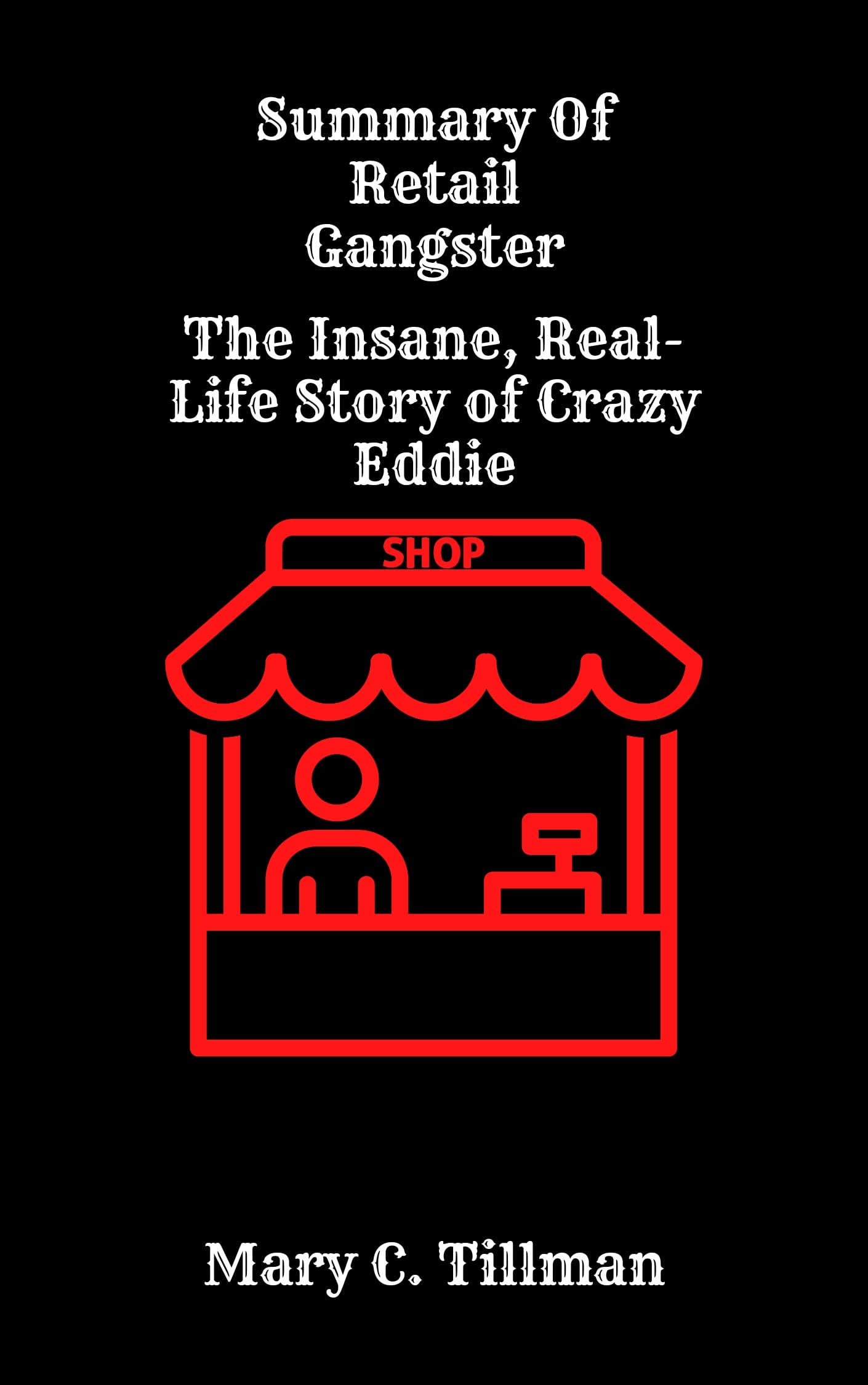 Summary Of Retail Gangster The Insane, RealLife Story of Crazy Eddie