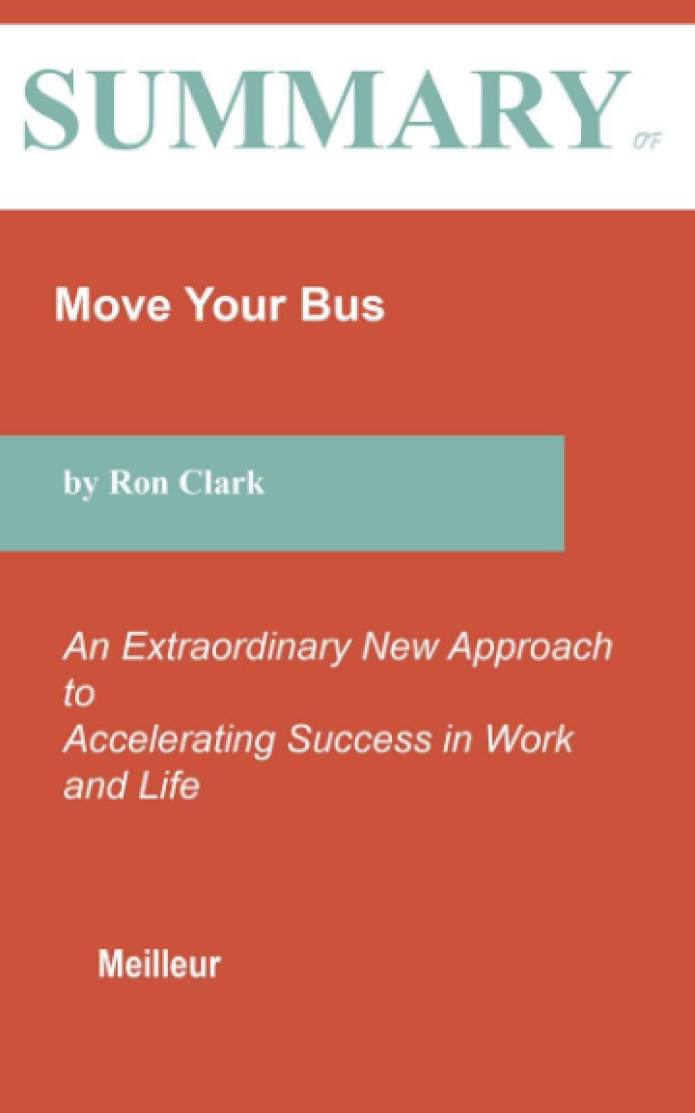Summary of Move Your Bus An Extraordinary New Approach to Accelerating Success in Work and Life