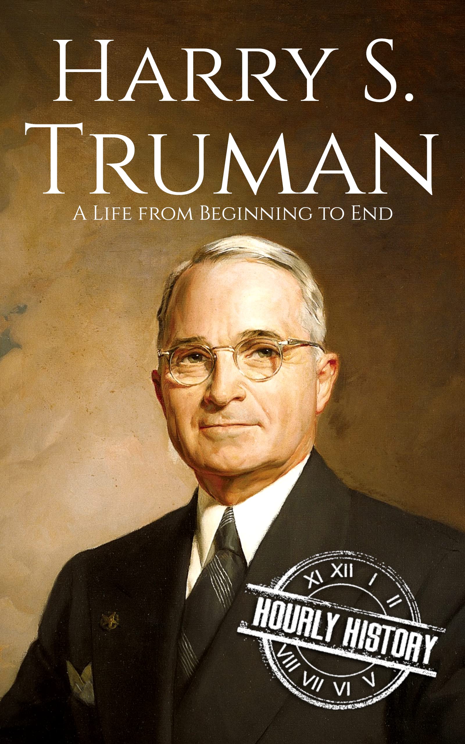 Harry S. Truman: A Life from Beginning to End