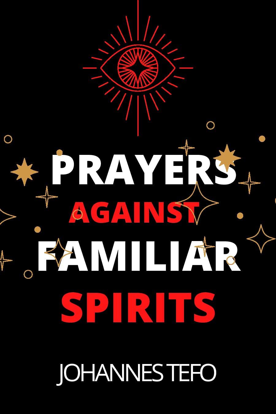 Prayers Against Familiar Spirits Dangerous Prayer Points To Destroy