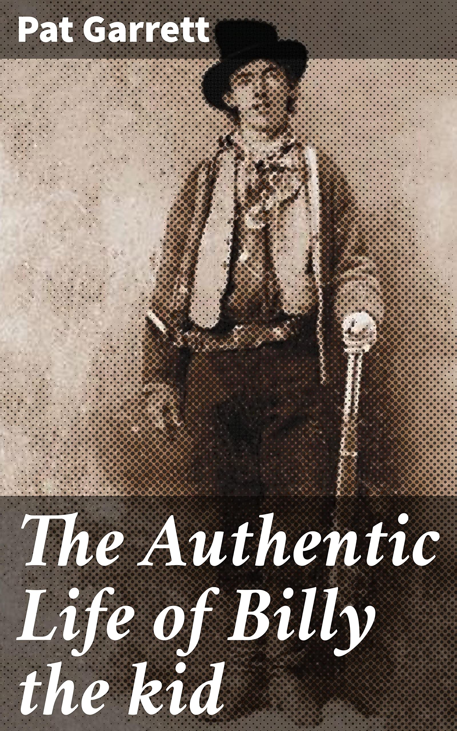 The Authentic Life of Billy the kid by Pat Garrett Goodreads